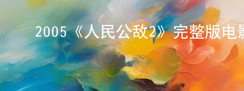 ﻿曾乐平发布﻿2005《人民公敌2》完整版电影/在线观看/百度云-美剧天堂